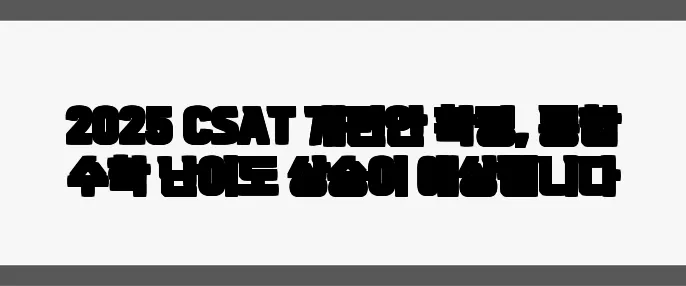 2025 CSAT 개편안 확정, 통합 수학 난이도 상승이 예상됩니다