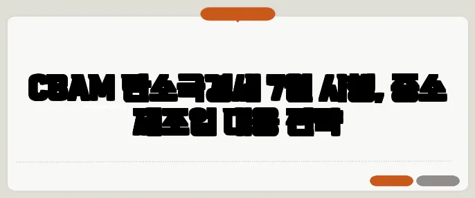 CBAM 탄소국경세 7월 시행, 중소 제조업 대응 전략