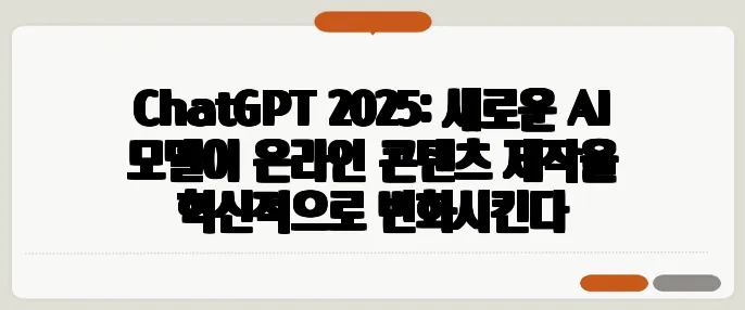 ChatGPT 2025: 새로운 AI 모델이 온라인 콘텐츠 제작을 혁신적으로 변화시킨다