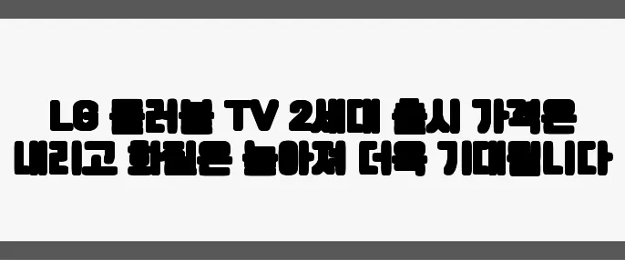 LG 롤러블 TV 2세대 출시 가격은 내리고 화질은 높아져 더욱 기대됩니다