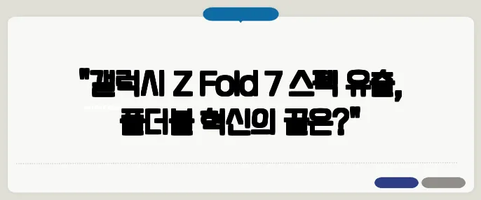"갤럭시 Z Fold 7 스펙 유출, 폴더블 혁신의 끝은?"