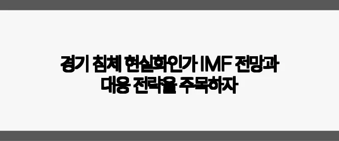 경기 침체 현실화인가 IMF 전망과 대응 전략을 주목하자