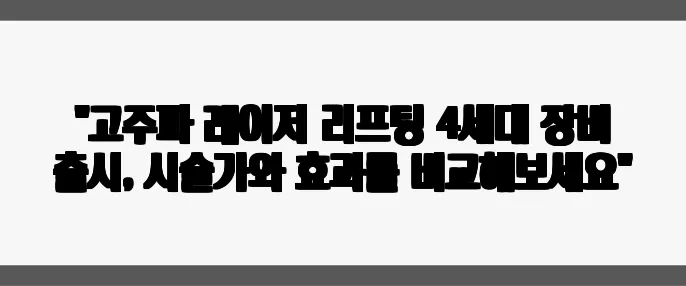 "고주파 레이저 리프팅 4세대 장비 출시, 시술가와 효과를 비교해보세요"