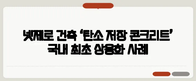 넷제로 건축 ‘탄소 저장 콘크리트’ 국내 최초 상용화 사례