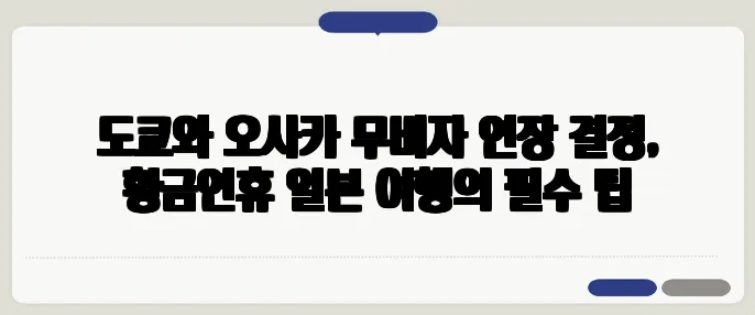 도쿄와 오사카 무비자 연장 결정, 황금연휴 일본 여행의 필수 팁