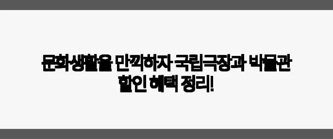 문화생활을 만끽하자 국립극장과 박물관 할인 혜택 정리!