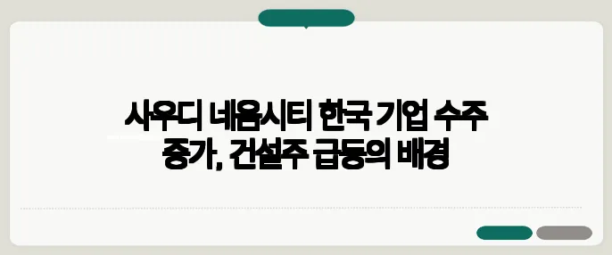 사우디 네옴시티 한국 기업 수주 증가, 건설주 급등의 배경