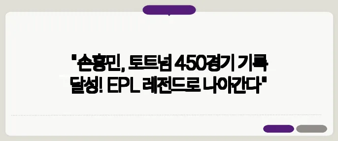 "손흥민, 토트넘 450경기 기록 달성! EPL 레전드로 나아간다"
