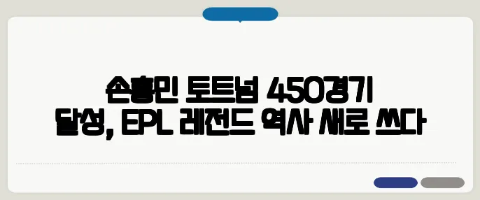 손흥민 토트넘 450경기 달성, EPL 레전드 역사 새로 쓰다