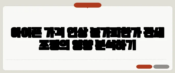 아이폰 가격 인상 불가피한가 관세 조정의 영향 분석하기