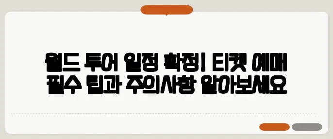 월드 투어 일정 확정! 티켓 예매 필수 팁과 주의사항 알아보세요