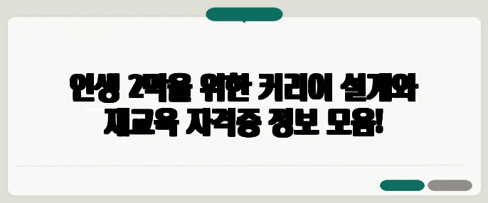 인생 2막을 위한 커리어 설계와 재교육 자격증 정보 모음!