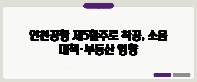 인천공항 제5활주로 착공, 소음 대책·부동산 영향