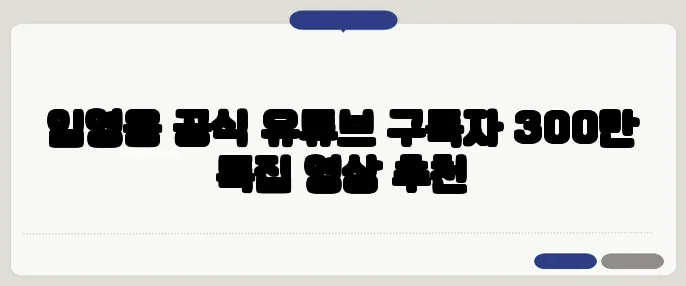 임영웅 공식 유튜브 구독자 300만 특집 영상 추천