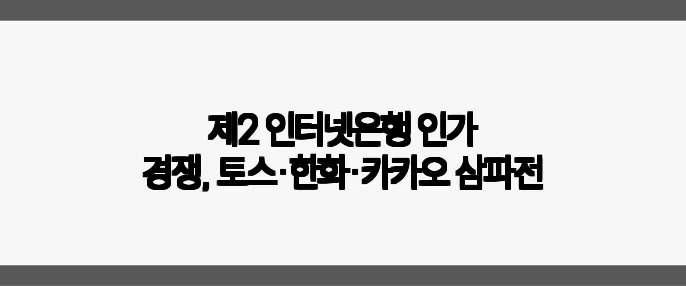 제2 인터넷은행 인가 경쟁, 토스·한화·카카오 삼파전