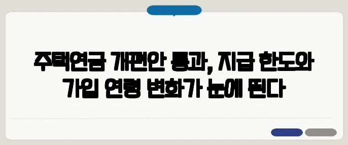 주택연금 개편안 통과, 지급 한도와 가입 연령 변화가 눈에 띈다