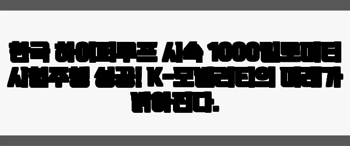 한국 하이퍼루프 시속 1000킬로미터 시험주행 성공! K-모빌리티의 미래가 밝아진다.