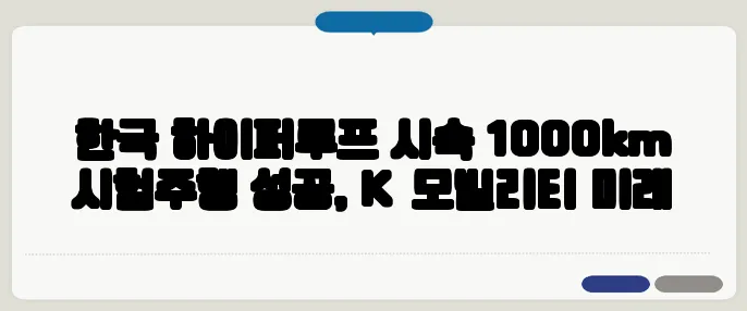 한국 하이퍼루프 시속 1000km 시험주행 성공, K‑모빌리티 미래