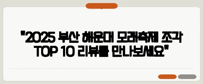 "2025 부산 해운대 모래축제 조각 TOP 10 리뷰를 만나보세요"