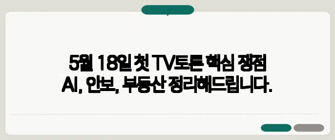 5월 18일 첫 TV토론 핵심 쟁점 AI, 안보, 부동산 정리해드립니다.