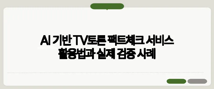 AI 기반 TV토론 팩트체크 서비스 활용법과 실제 검증 사례