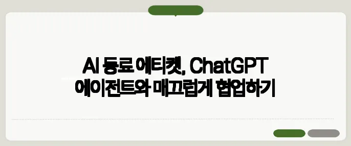 AI 동료 에티켓, ChatGPT 에이전트와 매끄럽게 협업하기