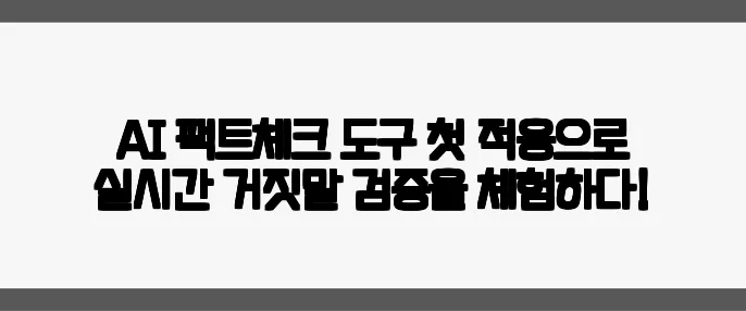 AI 팩트체크 도구 첫 적용으로 실시간 거짓말 검증을 체험하다!