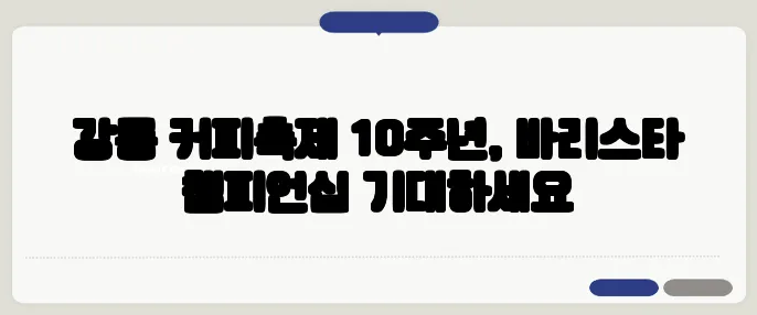 강릉 커피축제 10주년, 바리스타 챔피언십 기대하세요