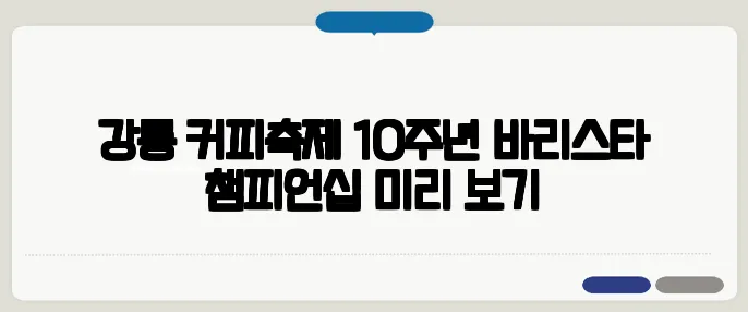 강릉 커피축제 10주년—바리스타 챔피언십 미리 보기