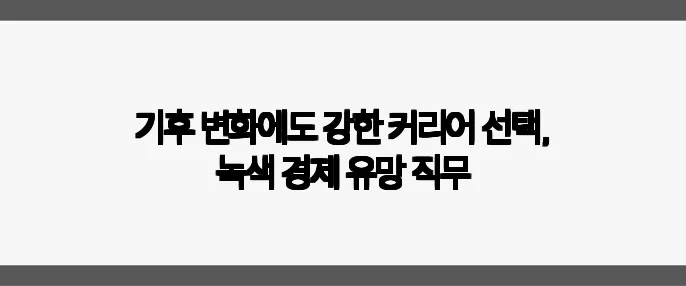 기후 변화에도 강한 커리어 선택, 녹색 경제 유망 직무