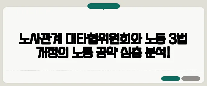 노사관계 대타협위원회와 노동 3법 개정의 노동 공약 심층 분석!