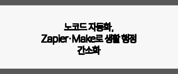 노코드 자동화, Zapier·Make로 생활 행정 간소화