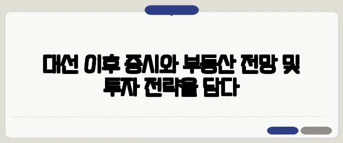 대선 이후 증시와 부동산 전망 및 투자 전략을 담다
