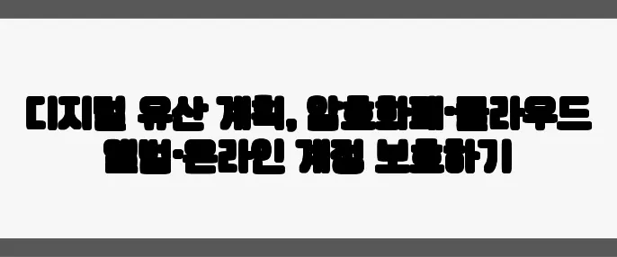 디지털 유산 계획, 암호화폐·클라우드 앨범·온라인 계정 보호하기
