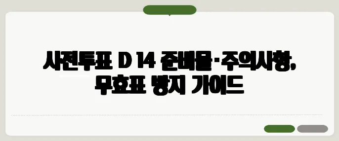 사전투표 D‑14 준비물·주의사항, 무효표 방지 가이드