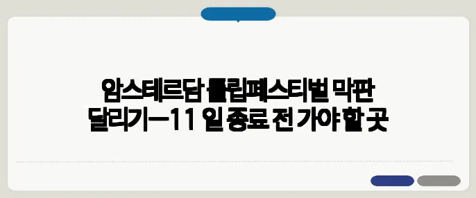 암스테르담 튤립페스티벌 막판 달리기—11 일 종료 전 가야 할 곳