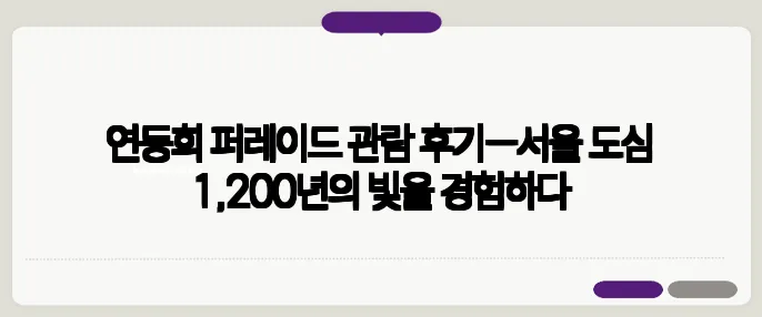 연등회 퍼레이드 관람 후기—서울 도심 1,200년의 빛을 경험하다