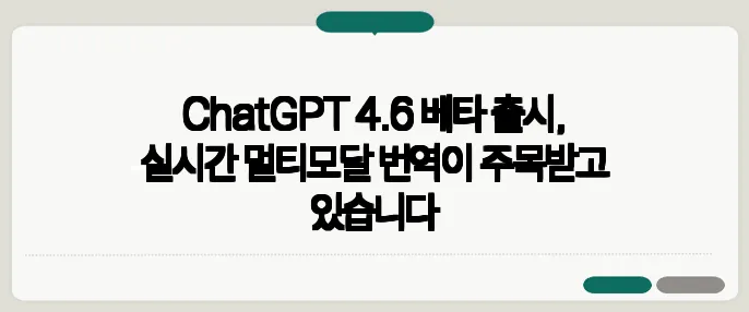 ChatGPT 4.6 베타 출시, 실시간 멀티모달 번역이 주목받고 있습니다