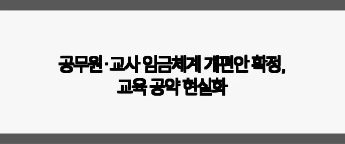 공무원·교사 임금체계 개편안 확정, 교육 공약 현실화