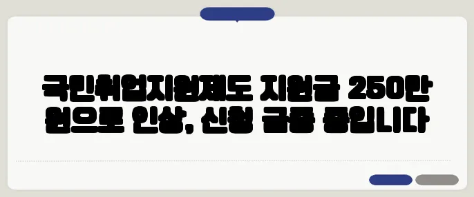 국민취업지원제도 지원금 250만 원으로 인상, 신청 급증 중입니다