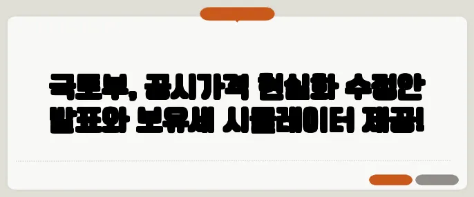 국토부, 공시가격 현실화 수정안 발표와 보유세 시뮬레이터 제공!