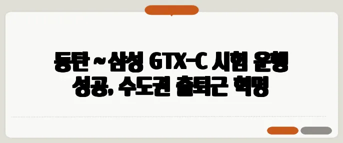 동탄∼삼성 GTX-C 시험 운행 성공, 수도권 출퇴근 혁명
