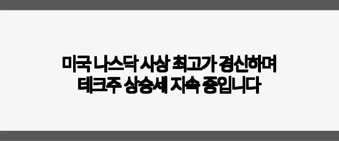 미국 나스닥 사상 최고가 경신하며 테크주 상승세 지속 중입니다