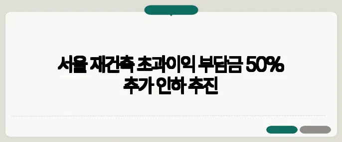 서울 재건축 초과이익 부담금 50% 추가 인하 추진