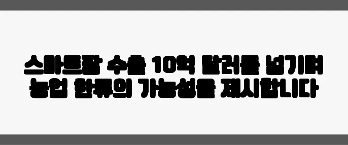 스마트팜 수출 10억 달러를 넘기며 농업 한류의 가능성을 제시합니다