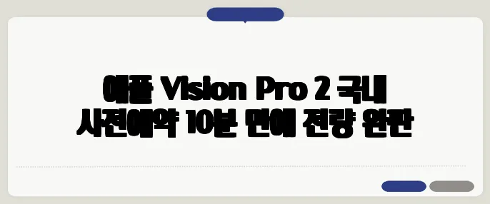 애플 Vision Pro 2 국내 사전예약 10분 만에 전량 완판