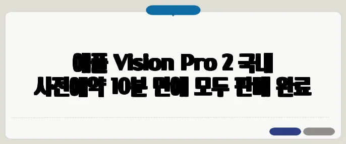 애플 Vision Pro 2 국내 사전예약 10분 만에 모두 판매 완료