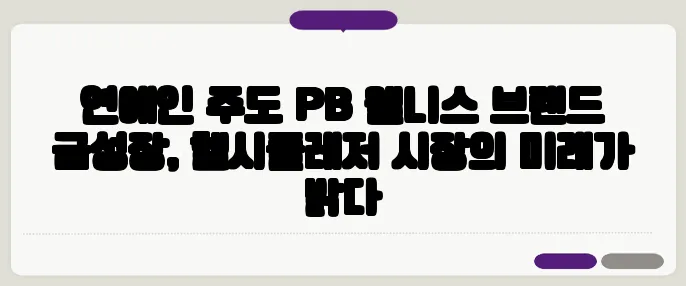 연예인 주도 PB 웰니스 브랜드 급성장, 헬시플레저 시장의 미래가 밝다