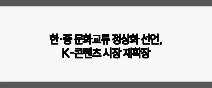 한·중 문화교류 정상화 선언, K-콘텐츠 시장 재확장
