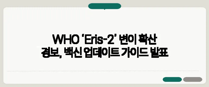 WHO ‘Eris-2’ 변이 확산 경보, 백신 업데이트 가이드 발표